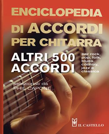 Enciclopedia di accordi per chitarra. Altri 500 accordi - Phil Capone - Libro Il Castello 2015 | Libraccio.it
