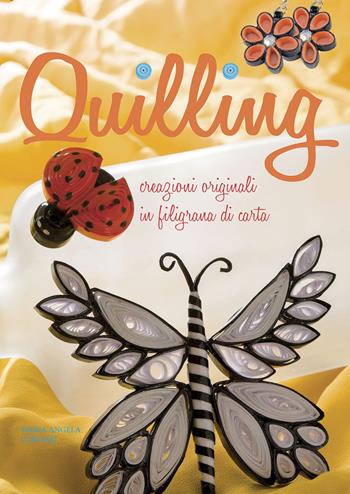 Quilling. Creazioni originali in filigrana di carta - M. Angela Carlessi - Libro Il Castello 2015, Hobby e attività artistiche | Libraccio.it