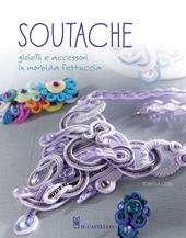 Soutache. Istruzioni passo passo per realizzare collane, orecchini, bracciali e tanto altro