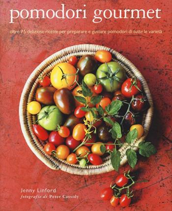 Pomodori gourmet. Oltre 75 deliziose ricette per preparare e gustare pomodori di tutte le varietà. Ediz. illustrata - Jenny Linford - Libro Il Castello 2016, Cucina | Libraccio.it