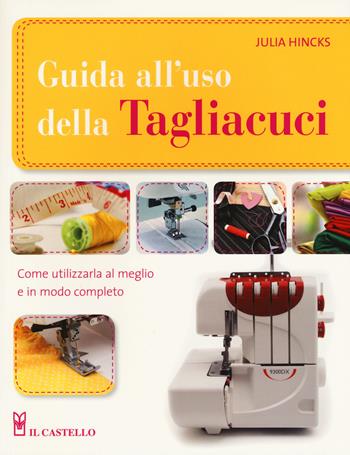 Guida all'uso della tagliacuci. Ediz. illustrata - Julia Hincks - Libro Il Castello 2016 | Libraccio.it