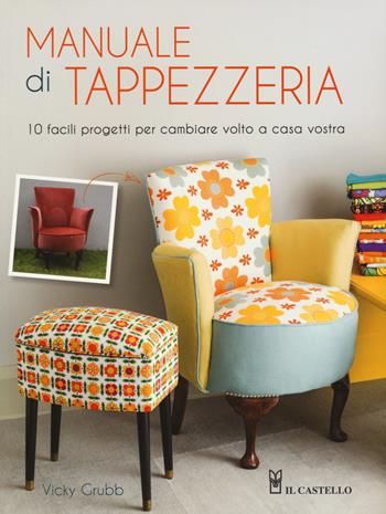 Manuale di tappezzeria - Vicky Grubb - Libro Il Castello 2016, Vivere la casa | Libraccio.it