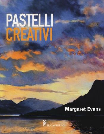 Pastelli creativi - Margaret Evans - Libro Il Castello 2016, Disegno e tecniche pittoriche | Libraccio.it