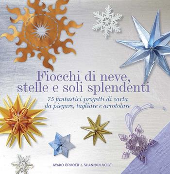 Fiocchi di neve, stelle e soli splendenti. 75 fantastici progetti di carta da piegare, tagliare e arrotolare. Ediz. illustrata - Ayako Brodek, Shannon Voigt - Libro Il Castello 2016, Cucito, ricamo, tessitura | Libraccio.it