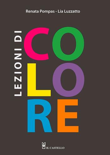 Lezioni di colore - Lia Luzzatto, Renata Pompas - Libro Il Castello 2015, Studi sul colore e grafica | Libraccio.it