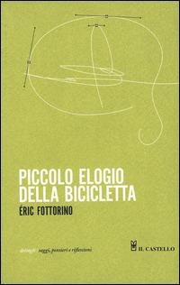 Piccolo elogio della bicicletta - Éric Fottorino - Libro Il Castello 2015 | Libraccio.it