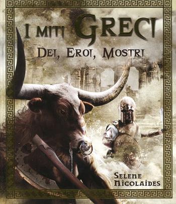 I miti greci. Dei, eroi, mostri - Selene Nicolaides - Libro Il Castello 2016 | Libraccio.it