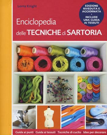 Enciclopedia delle tecniche di sartoria - Lorna Knight - Libro Il Castello 2016, Cucito, ricamo, tessitura | Libraccio.it