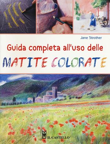 Guida completa all'uso delle matite colorate. Ediz. illustrata - Jane Strother - Libro Il Castello 2016, Disegno e tecniche pittoriche | Libraccio.it