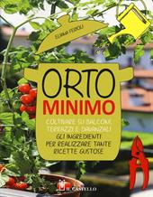 Orto minimo. Coltivare su balconi, terrazzi e davanzali gli ingredienti per realizzare tante ricette gustose