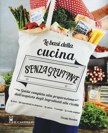 Le basi della cucina senza glutine. Guida completa alla preparazione dall'acquisto degli ingredienti alle ricette - Coralie Ferreira - Libro Il Castello 2016, Cucina | Libraccio.it