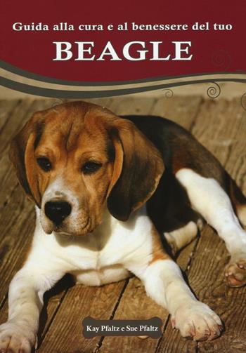 Guida alla cura e al benessere del tuo beagle - Kay Pfaltz, Sue Pfaltz - Libro Il Castello 2016, Animali | Libraccio.it