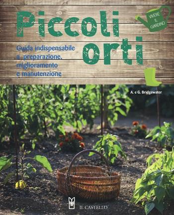 Piccoli orti - Alan Bridgewater, Gill Bridgewater - Libro Il Castello 2016, Vivere il giardino | Libraccio.it