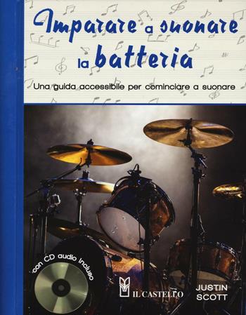 Imparare a suonare la batteria. Una guida accessibile per cominciare a suonare. Con CD Audio - Justin Scott - Libro Il Castello 2016 | Libraccio.it