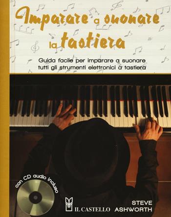 Imparare a suonare la tastiera. Guida facile per imparare a suonare tutti gli strumenti elettronici a tastiera. Con CD Audio - Steve Ashworth - Libro Il Castello 2016 | Libraccio.it