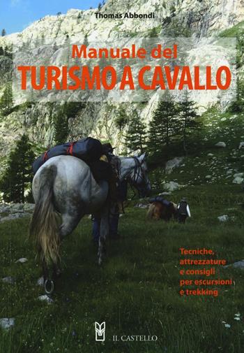 Manuale del turismo a cavallo - Thomas Abbondi - Libro Il Castello 2016, Animali | Libraccio.it