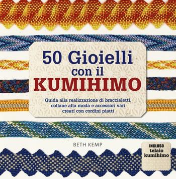 50 gioielli con il kumihimo. Ediz. illustrata - Beth Kemp - Libro Il Castello 2016, Hobby e attività artistiche | Libraccio.it