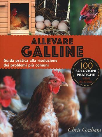 Allevare galline. Guida pratica alla risoluzione dei problemi più comuni - Chris Graham - Libro Il Castello 2016, Animali | Libraccio.it
