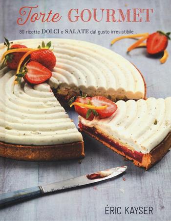 Torte gourmet. 80 ricette dolci e salate dal gusto irresistibile.... Ediz. illustrata - Éric Kayser - Libro Il Castello 2016, Cucina | Libraccio.it