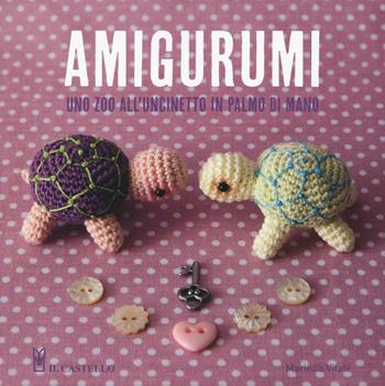 Amigurumi. Uno zoo all'uncinetto in palmo di mano - Mariella Vitale - Libro Il Castello 2016, Cucito, ricamo, tessitura | Libraccio.it