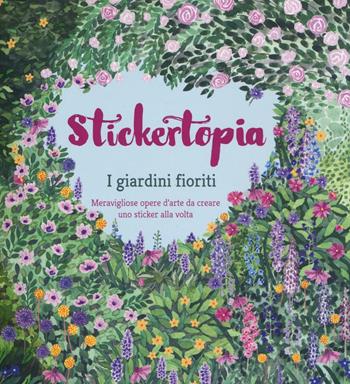 I giardini fioriti. Stickertopia - Angela McKay, Mouni Feddag - Libro Il Castello 2017, Disegno e tecniche pittoriche | Libraccio.it