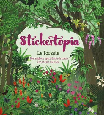 Le foreste. Stickertopia - Jeff Sutton, Yan Candy, Luci Everett - Libro Il Castello 2017, Disegno e tecniche pittoriche | Libraccio.it