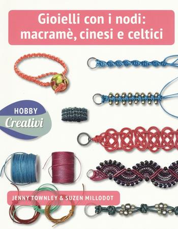 Gioielli con nodi: macramè cinesi e celtici. Ediz. a colori - Jenny Townley, Suzen Millodot - Libro Il Castello 2017, Hobby e attività creative | Libraccio.it