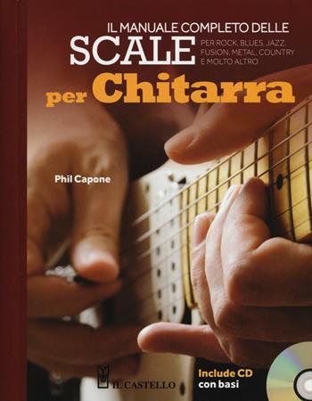 Il manuale completo delle scale per chitarra. Con CD Audio - Phil Capone - Libro Il Castello 2017, Musica | Libraccio.it