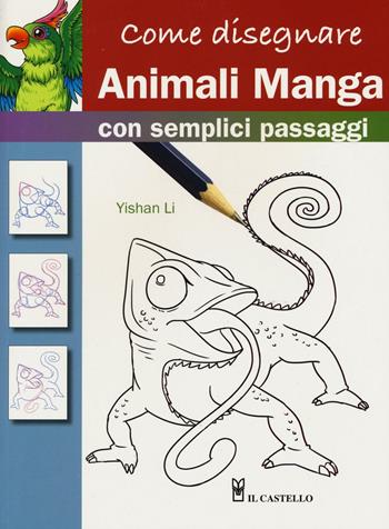 Come disegnare animali manga con semplici passaggi - Yishan Li - Libro Il Castello 2017, Disegno e tecniche pittoriche | Libraccio.it