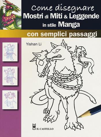 Come disegnare mostri di miti & leggende in stile manga con semplici passaggi - Li Yashan - Libro Il Castello 2017, Disegno e tecniche pittoriche | Libraccio.it