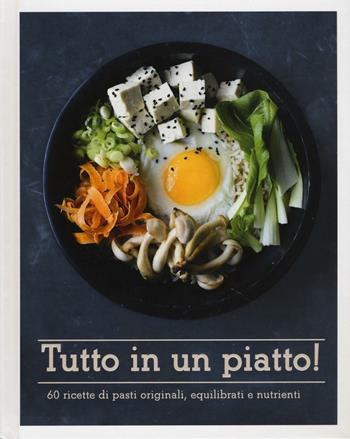 Tutto in un piatto! 60 ricette di pasti originali, equilibrati e nutrienti  - Libro Il Castello 2017, Cucina | Libraccio.it