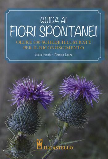 Guida ai fiori spontanei. Ediz. a colori - Eliana Ferioli - Libro Il Castello 2017, Giardinaggio | Libraccio.it