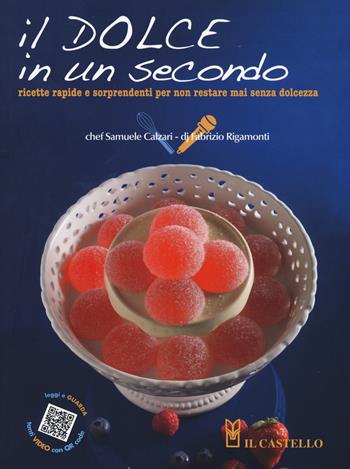 Il dolce in un secondo. Ricette gustose e sorprendenti per non restare mai senza dolcezza - Samuele Calzari, Fabrizio Rigamonti - Libro Il Castello 2017, Cucina | Libraccio.it