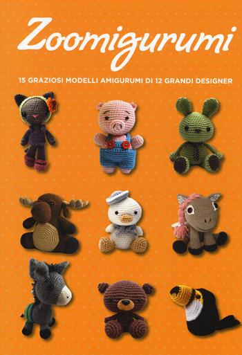 Zoomigurumi. 15 graziosi modelli amigurumi di 12 grandi designer  - Libro Il Castello 2017, Cucito, ricamo, tessitura | Libraccio.it