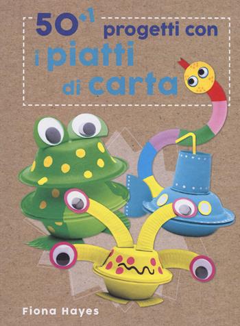 50+1 progetti con i piatti di carta. Ediz. a colori - Fiona Hayes - Libro Il Castello 2017 | Libraccio.it