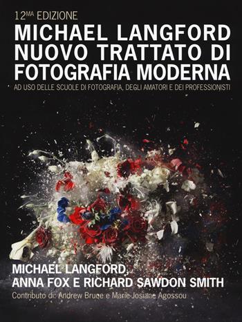 Nuovo trattato di fotografia moderna ad uso delle scuole di fotografia, degli amatori e dei professionisti. Ediz. a colori - Michael Langford, Anna Fox, Richard Sawdon Smith - Libro Il Castello 2018, Fotografia | Libraccio.it