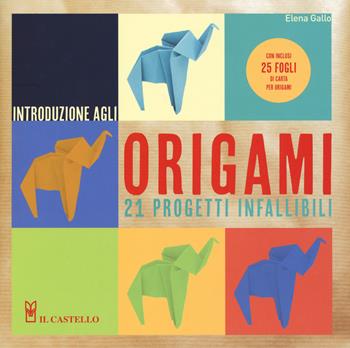 Introduzione agli origami. Con 21 progetti infallibili. Ediz. a colori. Con gadget - Elena Gallo - Libro Il Castello 2017, Modellismo e origami | Libraccio.it