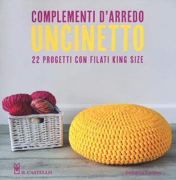 Uncinetto. Complementi d'arredo. Ediz. a colori - Samanta Fornino - Libro Il Castello 2017, Cucito, ricamo, tessitura | Libraccio.it