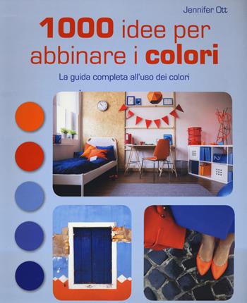 1000 idee per abbinare i colori. La guida completa all'uso dei colori - Jennifer Ott - Libro Il Castello 2017, Vivere la casa | Libraccio.it