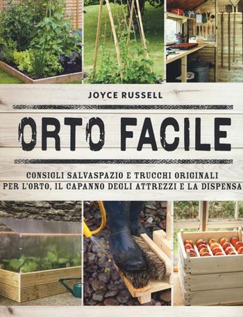 Orto facile. Consigli salvaspazio e trucchi originali per l'orto, il capanno degli attrezzi e la dispensa. Ediz. illustrata - Joyce Russell - Libro Il Castello 2018, Giardinaggio | Libraccio.it