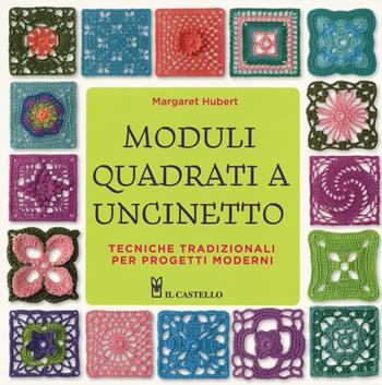 Moduli quadrati a uncinetto - Margaret Hurbert - Libro Il Castello 2018, Cucito, ricamo, tessitura | Libraccio.it