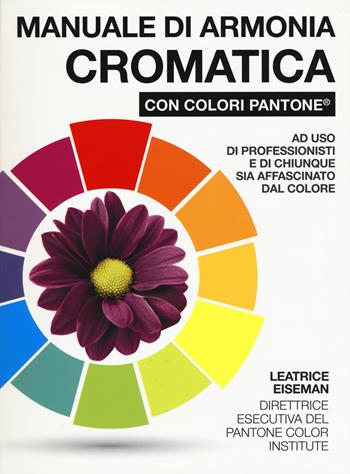 Manuale di armonia cromatica con colori Pantone®. Ediz. a colori - Leatrice Eiseman - Libro Il Castello 2018, Studi sul colore e grafica | Libraccio.it