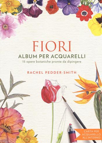 Fiori. Album per acquarelli. Ediz. illustrata - Rachel Peddeer Smith - Libro Il Castello 2018, Disegno e tecniche pittoriche | Libraccio.it