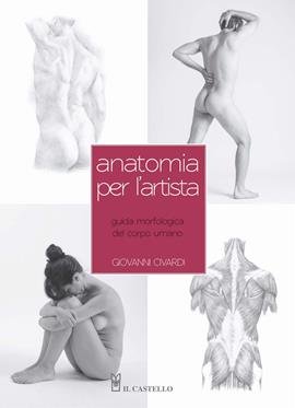 Anatomia per l'artista - Giovanni Civardi - Libro Il Castello 2018, Disegno e tecniche pittoriche | Libraccio.it