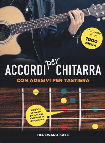 Accordi per chitarra con adesivi per tastiera. Ediz. a colori. Con Adesivi - Hereward Kaye - Libro Il Castello 2018, Musica | Libraccio.it