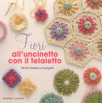 Fiori all'uncinetto. Ediz. a colori - Linssen Haafner - Libro Il Castello 2018, Cucito, ricamo, tessitura | Libraccio.it