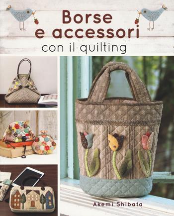 Borse e accessori con il quilting - Akemi Shibata - Libro Il Castello 2018, Cucito, ricamo, tessitura | Libraccio.it