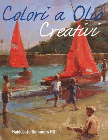 Colori a olio creativi - Haidee-Jo Summers - Libro Il Castello 2018, Disegno e tecniche pittoriche | Libraccio.it