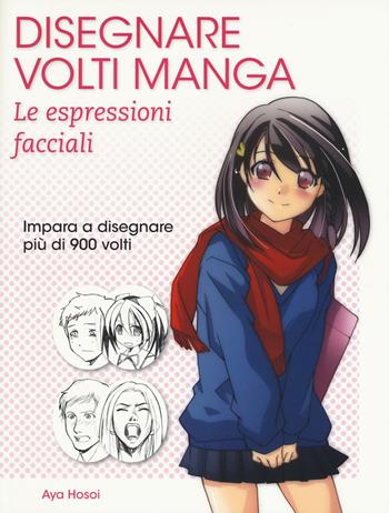 Disegnare volti manga. Le espressioni facciali. Ediz. illustrata - Aya Hosoi - Libro Il Castello 2019, Disegno e tecniche pittoriche | Libraccio.it