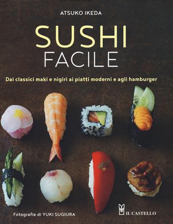 Sushi facile. Dai classici maki e nigiri ai piatti moderni e agli hamburger - Atsuko Ikeda - Libro Il Castello 2018, Cucina | Libraccio.it